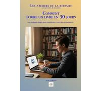 COMMENT ÉCRIRE UN LIVRE EN 30 JOURS: Une méthode simple pour transformer votre idée en manuscrit