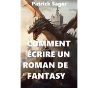 Comment écrire un roman de fantasy: La méthode et les étapes pour écrire un roman solide et original
