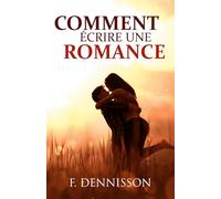 Comment écrire une romance: La structure et les secrets pour ravir vos lectrices