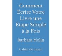 Comment Écrire Votre Livre une Étape Simple à la Fois: Cahier de travail