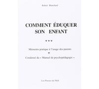 Comment eduquer son enfant : memento a l'usage des parents - mémento pratique à l'usage des parents condensé du Manuel de psychopédagogie - BLANCHARD ROBERT - Presses Du Midi - Livre