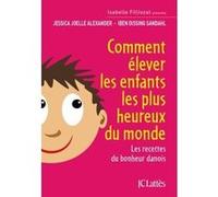 Comment élever les enfants les plus heureux du monde Jessica-Joelle Alexander (Auteur), Iben Dissing Sandahl (Auteur)
