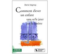 COMMENT ELEVER SON ENFANT SANS SE-LE JETER PAR LA FENETRE