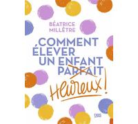 Comment élever un enfant heureux - Béatrice Millêtre - De Boeck Supérieur - broché - Guide