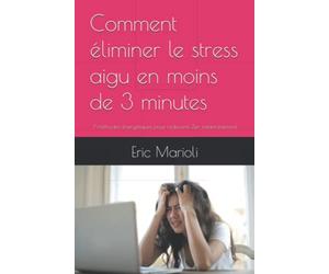 Comment éliminer le stress aigu en moins de 3 minutes: 7 méthodes énergétiques pour redevenir Zen instantanément