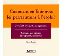 Comment en finir avec les persécutions à l'école ? l'enfant, ni loup, ni agneau Annelise Arcq (Traduction), DEBOULLE G (Auteur)