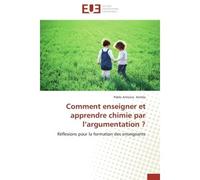 Comment enseigner et apprendre chimie par l'argumentation ? Réflexions pour la formation des enseignants - Pablo Antonio Archila - Universitaires Europeennes - broché - Livre