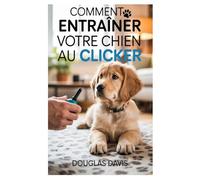 COMMENT ENTRAÎNER VOTRE CHIEN AU CLICKER