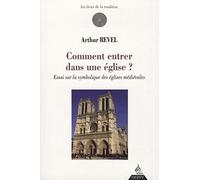 Comment Entrer Dans Une Église ? - Essai Sur La Symbolique Des Églises Médiévales