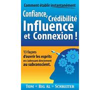 Comment établir Instantanément Confiance, Crédibilité Influence et Connexion !: 13 Façons d'ouvrir les Esprits en S'adressant Directement Au Subconscient