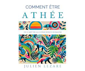 Comment être athée: Ou l'art de la conscience humaine