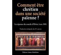 Comment être chrétien dans une société païenne ? La réponse du Concile d'Elvire (vers 300) - Traduction intégrale des 81 canons - EDITIONS SAINTE MADELEINE - Sainte-Madeleine - broché - Essai