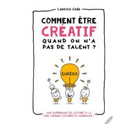 Comment être créatif, quand on n'a pas de talent ?: Une expérience de lecture à la fois ludique, colorée et inspirante