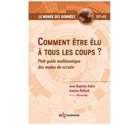 Comment Être Élu À Tous Les Coups ? - Petit Guide Mathématique Des Modes De Scrutin
