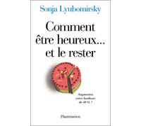 Comment être heureux... et le rester Augmentez votre bonheur de 40 % ! - Sonja Lyubomirsky - Flammarion - broché - Essai