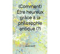 (Comment) Être heureux grâce à la philosophie antique (?)