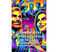 Comment être le pire collègue de travail: Guide pour transformer votre bureau en terrain miné