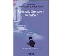 Comment être parent en prison ? Marie Douris (Auteur), Pascal Roman (Auteur)