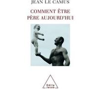 Comment être père aujourd'hui Jean Le Camus (Auteur)
