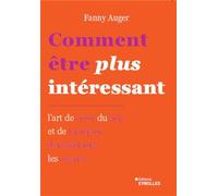 Comment être plus intéressant L'art de créer du lien et de marquer durablement les esprits - Fanny Auger - Eyrolles - broché - Guide