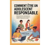 Comment être un adolescent responsable: Guide essentiel pour développer des compétences de vie afin de réussir et maîtriser l'indépendance pratique