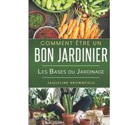 Comment être un bon jardinier: Les bases du jardinage