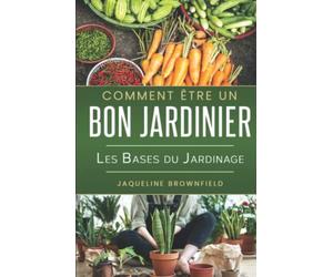 Comment être un bon jardinier: Les bases du jardinage