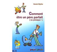 Comment être un père parfait ou presque !