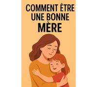 Comment être une bonne mère: De l’enfance à l’adolescence