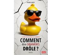 Comment Être (vraiment) Drôle: Le Guide Incontournable de l'Humoriste