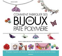 Comment fabriquer ses bijoux en pâte polymère: Bagues, charms, bracelets, sautoirs, bijoux de sac...