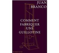 Comment fabriquer une guillotine Juan Branco (Auteur)