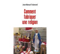 Comment fabriquer une religion - Jean-Manuel Traimond - Atelier Creation Libertaire - broché - Essai