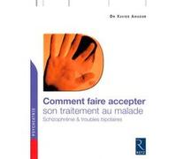 Comment faire accepter son traitement au malade: Schizophrénie & troubles bipolaires