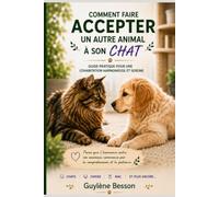 Comment faire accepter un autre animal à mon chat: Guide pratique pour une cohabitation harmonieuse et sereine. Méthodes douces pour réussir ... éviter le stress et prévenir les conflits.