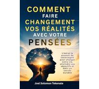 COMMENT FAIRE CHANGEMENT VOS RÉALITÉS AVEC VOTRE PENSÉES: Libérez le pouvoir de votre esprit pour changer votre vie, atteindre vos objectifs et bâtir un succès durable