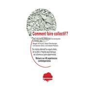 Comment faire collectif ?: Retours sur 48 expériences contemporaines - Méthodes et récit de l'enquête