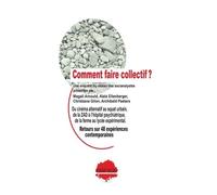 Comment Faire Collectif ? - Retours Sur 48 Expériences Contemporaines - Méthodes Et Récit De L'enquête