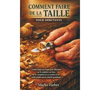 Comment Faire De La Taille Pour Débutants: Guide étape par étape pour débutants sur la sculpture sur bois, les compétences au couteau et les outils simples pour la créativité quotidienne