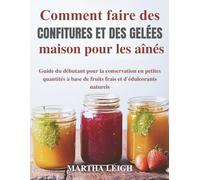 Comment faire des confitures et des gelées maison pour les aînés: Guide du débutant pour la conservation en petites quantités à base de fruits frais et d'édulcorants naturels