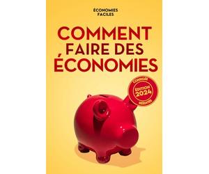 Comment faire des économies: Guide complet pour faire un budget, sortir de la dette, économiser au quotidien et atteindre la liberté financière.