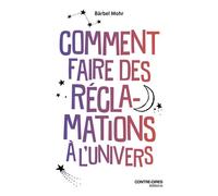 Comment faire des réclamations à l'Univers - Bärbel Mohr - Contre-Dires - Poche - Guide
