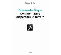 Comment faire disparaître la terre ? - Emmanuelle Pireyre - Seuil - broché - Roman