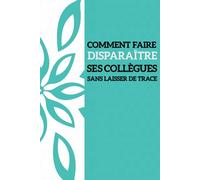 Comment faire disparaître ses collègues sans laisser de trace / Cahier de notes / Notebook: Bonheur cahier drôle fun décalé motivation original pour ... rire vos collègues, 120 pages