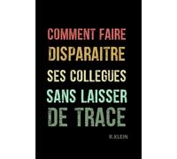 Comment faire disparaître ses collègues sans laisser de trace: Carnet de Notes drôle et amusant pour collègues au travail, idée cadeau original ... et femmes | Cahier ligné à remplir Format A5