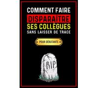 Comment faire disparaître ses collègues sans laisser de trace: Carnet de notes drôle pour égayer votre quotidien au travail et faire rire vos collègues !