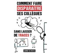 Comment faire Disparaître ses Collègues sans Laisser de Traces ?: Carnet de notes ligné, 101 pages, petit format A5- Carnet humour- drôle, rigolo- ... Noel, ... Famille, Amis, Collègues