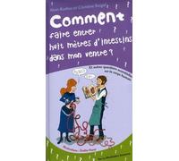 Comment Faire Entrer Huit Mètres D'intestins Dans Mon Ventre - Et Autres Questions Essentielles Sur Le Corps Humain