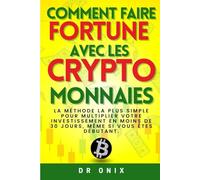 COMMENT FAIRE FORTUNE AVEC LES CRYPTO-MONNAIES: La méthode la plus simple pour multiplier votre investissement en moins de 30 jours, même si vous êtes débutant.