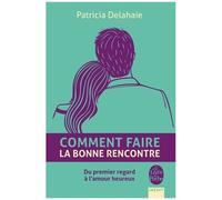 Comment Faire La Bonne Rencontre - Du Premier Regard À L'amour Heureux